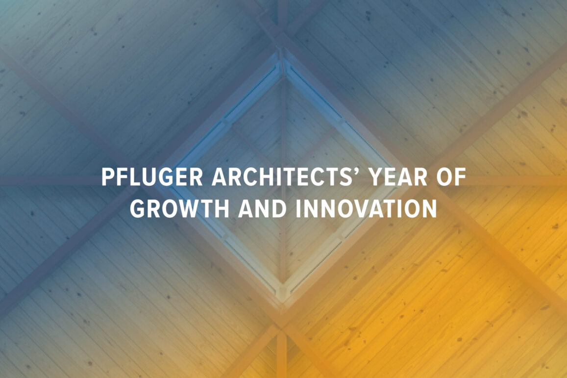 Pfluger Architects’ Year of Growth and Innovation